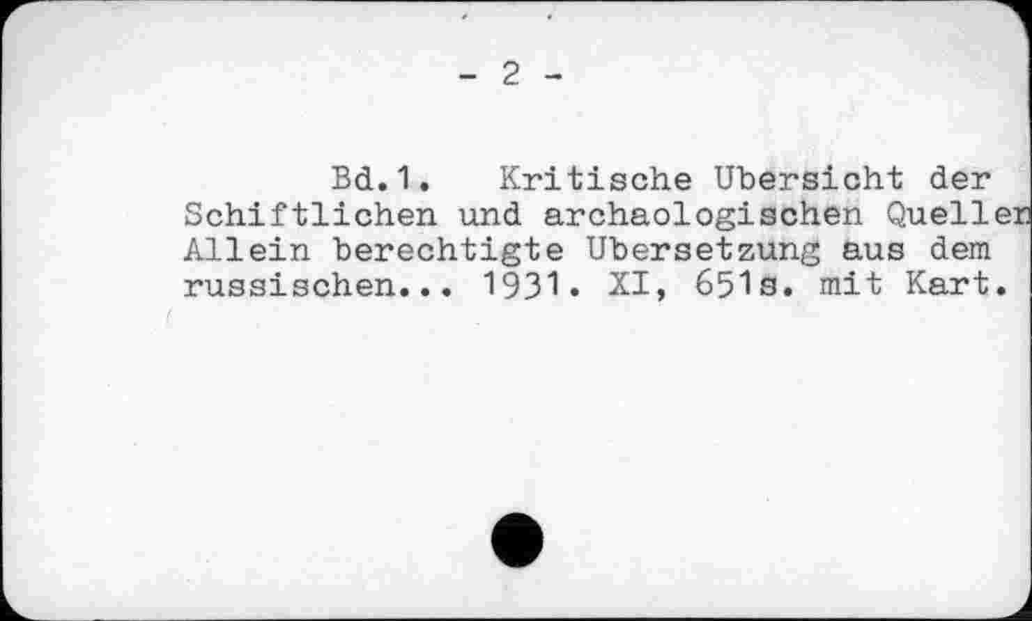 ﻿- 2 -
Bd. 1. Kritische Übersicht der Schiftlichen und archäologischen Quell Allein berechtigte Übersetzung aus dem russischen... 1931• XI, 651s. mit Kart